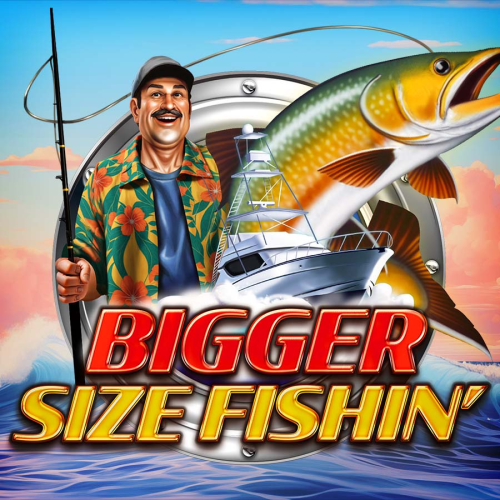 Bigger Size Fishin'