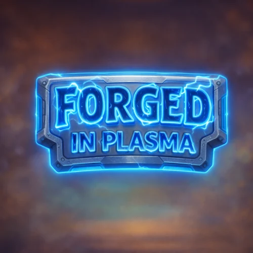 Forged in Plasma
