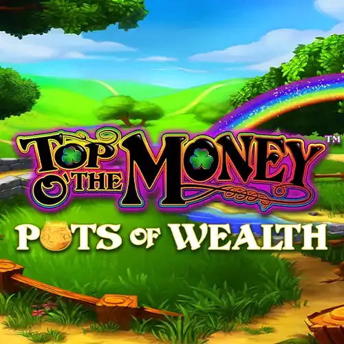 Top o' the Money - Pots of Wealth